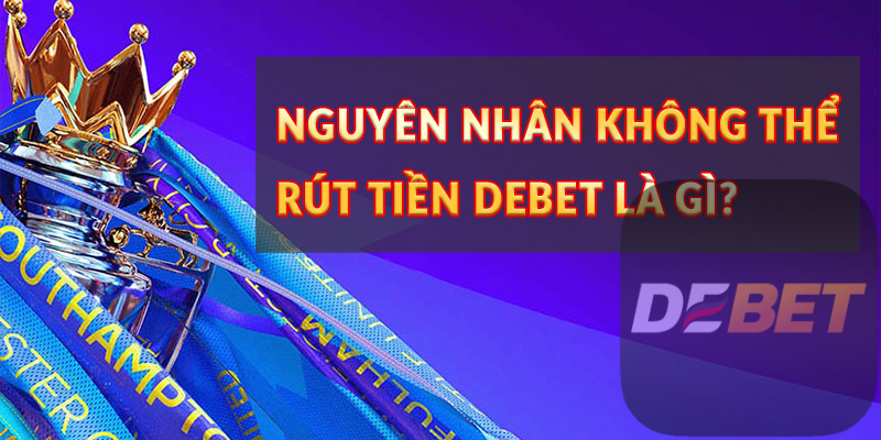 Hướng dẫn rút tiền Debet thành công từ A - Z 3 Nguyên nhân không thể rút tiền Debet là gì